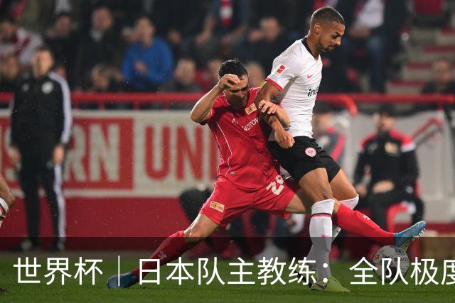 世界杯｜日本队主教练：全队极度渴望以小组头名出线