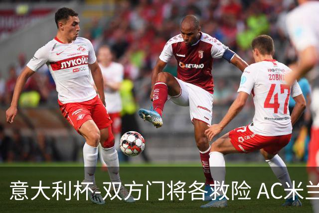 意大利杯-双方门将各救险 AC米兰主场平国际米兰